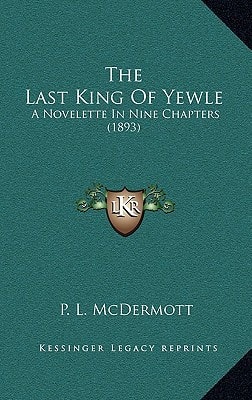 The Last King Of Yewle: A Novelette In Nine Chapters (1893)