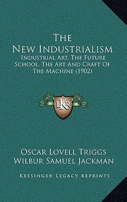 The New Industrialism: Industrial Art, The Future School, The Art And Craft Of The Machine (1902)
