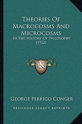 Theories Of Macrocosms And Microcosms: In The History Of Philosophy (1922)
