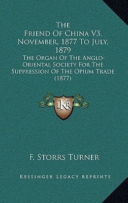 The Friend Of China V3, November, 1877 To July, 1879: The Organ Of The Anglo-Oriental Society For The Suppression Of The Opium Trade (1877)