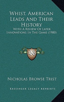 Whist, American Leads And Their History: With A Review Of Later Innovations In The Game (1900)