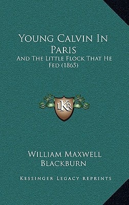 Young Calvin In Paris: And The Little Flock That He Fed (1865)