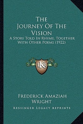The Journey Of The Vision: A Story Told In Rhyme, Together With Other Poems (1922)