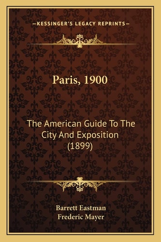 Paris, 1900: The American Guide To The City And Exposition (1899)