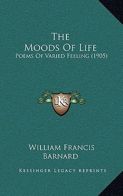The Moods Of Life: Poems Of Varied Feeling (1905)