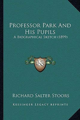 Professor Park And His Pupils: A Biographical Sketch (1899)