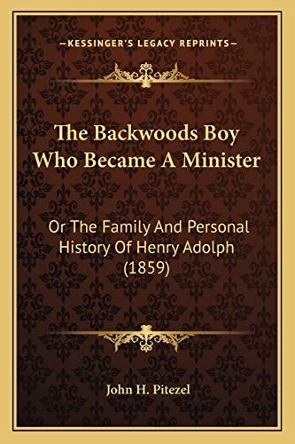 The Backwoods Boy Who Became A Minister: Or The Family And Personal History Of Henry Adolph (1859)