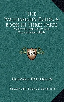 The Yachtsman's Guide, A Book In Three Parts: Written Specially For Yachtsmen (1885)