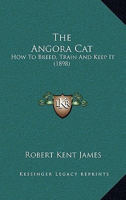 The Angora Cat: How To Breed, Train And Keep It (1898)