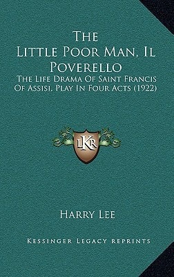 The Little Poor Man, Il Poverello: The Life Drama Of Saint Francis Of Assisi, Play In Four Acts (1922)