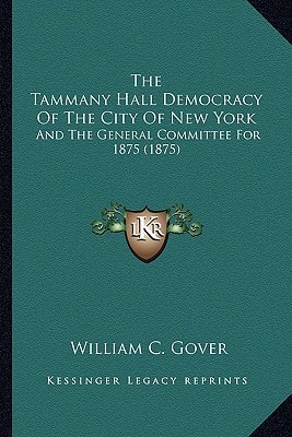The Tammany Hall Democracy Of The City Of New York: And The General Committee For 1875 (1875)