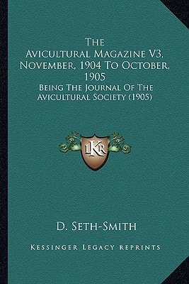 The Avicultural Magazine V3, November, 1904 To October, 1905: Being The Journal Of The Avicultural Society (1905)