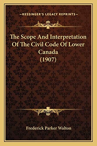The Scope And Interpretation Of The Civil Code Of Lower Canada (1907)