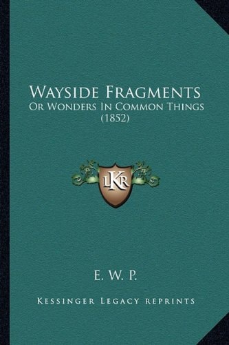 Wayside Fragments: Or Wonders In Common Things (1852)