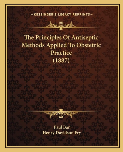 The Principles Of Antiseptic Methods Applied To Obstetric Practice (1887)
