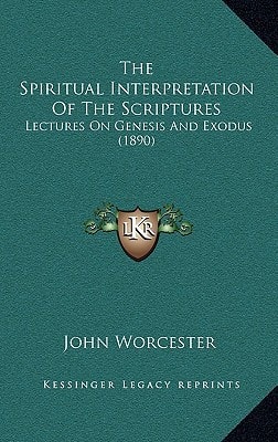 The Spiritual Interpretation Of The Scriptures: Lectures On Genesis And Exodus (1890)