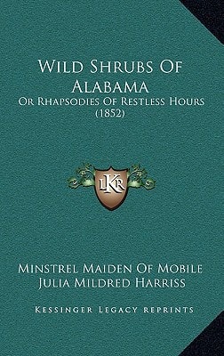 Wild Shrubs Of Alabama: Or Rhapsodies Of Restless Hours (1852)