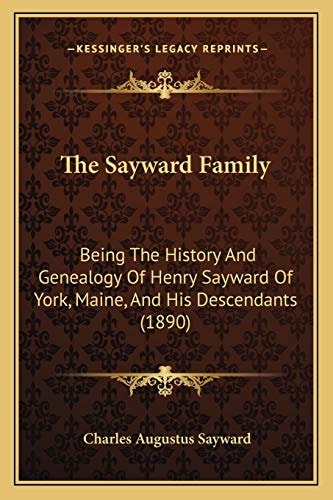 The Sayward Family: Being The History And Genealogy Of Henry Sayward Of York, Maine, And His Descendants (1890)
