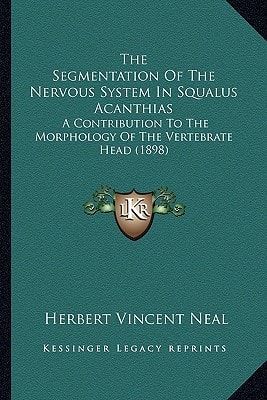 The Segmentation Of The Nervous System In Squalus Acanthias: A Contribution To The Morphology Of The Vertebrate Head (1898)