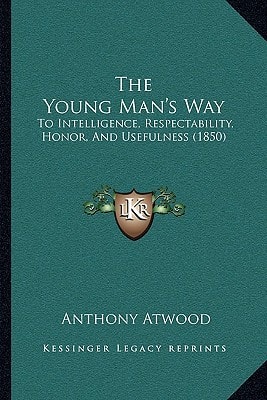 The Young Man's Way: To Intelligence, Respectability, Honor, And Usefulness (1850)