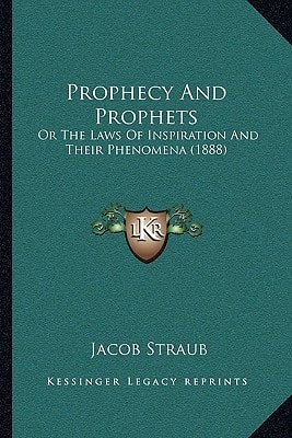 Prophecy And Prophets: Or The Laws Of Inspiration And Their Phenomena (1888)
