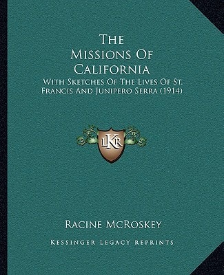 The Missions Of California: With Sketches Of The Lives Of St. Francis And Junipero Serra (1914)