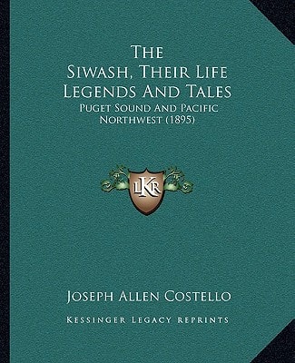 The Siwash, Their Life Legends And Tales: Puget Sound And Pacific Northwest (1895)