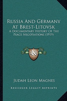 Russia And Germany At Brest-Litovsk: A Documentary History Of The Peace Negotiations (1919)