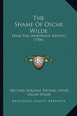 The Shame Of Oscar Wilde: From The Shorthand Reports (1906)