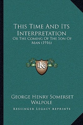 This Time And Its Interpretation: Or The Coming Of The Son Of Man (1916)