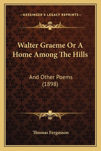 Walter Graeme Or A Home Among The Hills: And Other Poems (1898)