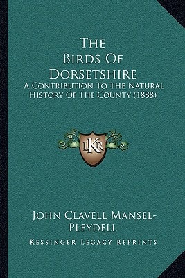 The Birds Of Dorsetshire: A Contribution To The Natural History Of The County (1888)