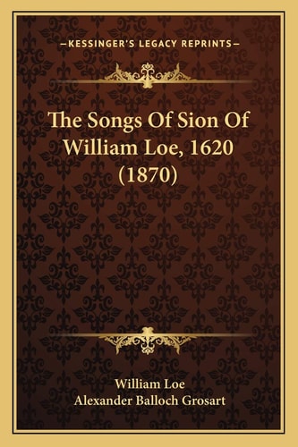 The Songs Of Sion Of William Loe, 1620 (1870)