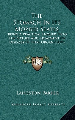 The Stomach In Its Morbid States: Being A Practical Enquiry Into The Nature And Treatment Of Diseases Of That Organ (1839)