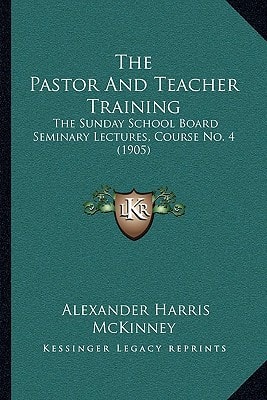 The Pastor And Teacher Training: The Sunday School Board Seminary Lectures, Course No. 4 (1905)