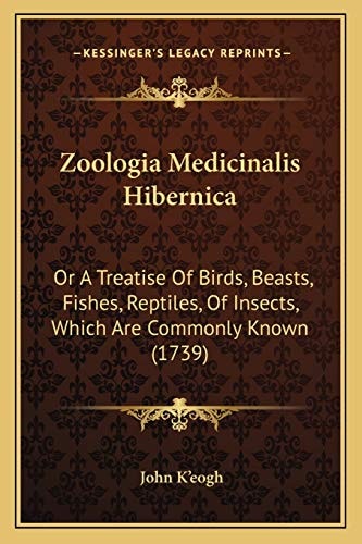 Zoologia Medicinalis Hibernica: Or A Treatise Of Birds, Beasts, Fishes, Reptiles, Of Insects, Which Are Commonly Known (1739)