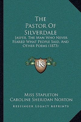 The Pastor Of Silverdale: Jasper, The Man Who Never Feared What People Said, And Other Poems (1873)