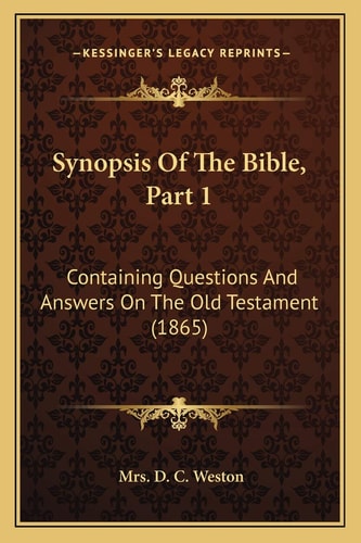 Synopsis Of The Bible, Part 1: Containing Questions And Answers On The Old Testament (1865)