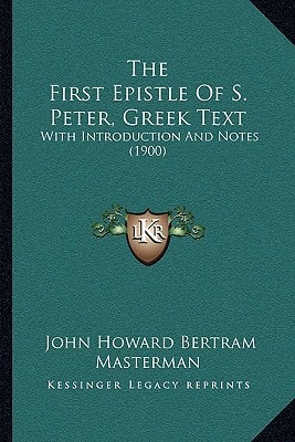 The First Epistle Of S. Peter, Greek Text: With Introduction And Notes (1900)
