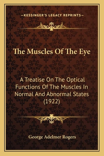 The Muscles Of The Eye: A Treatise On The Optical Functions Of The Muscles In Normal And Abnormal States (1922)