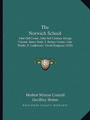 The Norwich School: John Old Crome, John Sell Cotman, George Vincent, James Stark, J. Berney Crome, John Thirtle, R. Ladbrooke, David Hodgson (1920)