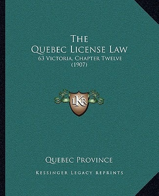The Quebec License Law: 63 Victoria, Chapter Twelve (1907)