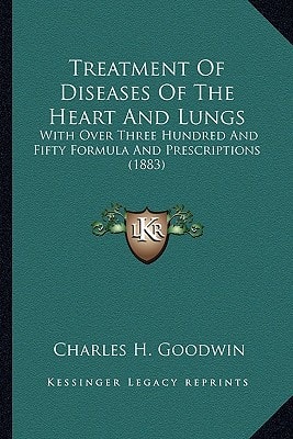 Treatment Of Diseases Of The Heart And Lungs: With Over Three Hundred And Fifty Formula And Prescriptions (1883)