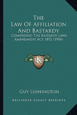 The Law Of Affiliation And Bastardy: Comprising The Bastardy Laws Amendment Act, 1872 (1904)