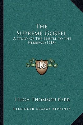 The Supreme Gospel: A Study Of The Epistle To The Hebrews (1918)