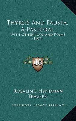 Thyrsis And Fausta, A Pastoral: With Other Plays And Poems (1907)