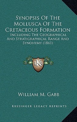 Synopsis Of The Mollusca Of The Cretaceous Formation: Including The Geographical And Stratigraphical Range And Synonymy (1861)