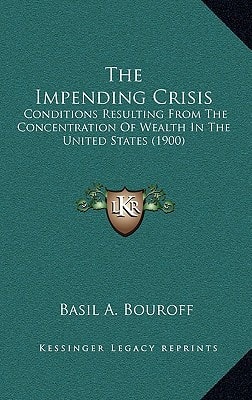 The Impending Crisis: Conditions Resulting From The Concentration Of Wealth In The United States (1900)