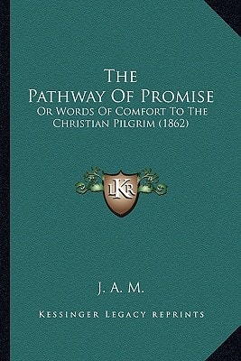 The Pathway Of Promise: Or Words Of Comfort To The Christian Pilgrim (1862)