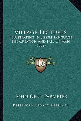 Village Lectures: Illustrating In Simple Language The Creation And Fall Of Man (1832)